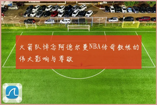火箭队悼念阿德尔曼NBA传奇教练的伟大影响与尊敬